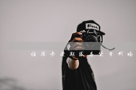 信用卡逾期跟房贷有影响吗 信用卡逾期跟房贷有影响吗