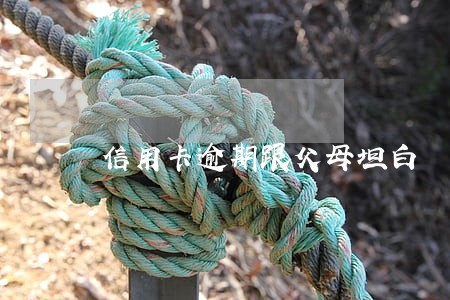 信用卡逾期跟父母坦白 信用卡逾期跟父母坦白