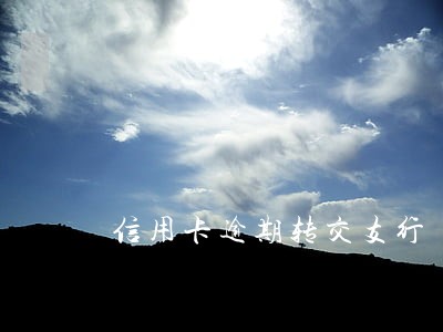 信用卡逾期转交支行 信用卡逾期转交支行