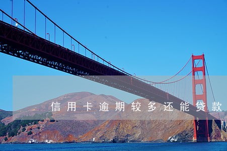 信用卡逾期较多还能贷款吗 信用卡逾期较多还能贷款吗