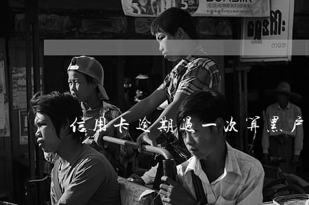 信用卡逾期过一次算黑户吗
