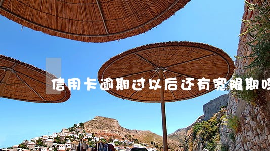 信用卡逾期过以后还有宽限期吗 信用卡逾期过以后还有宽限期吗