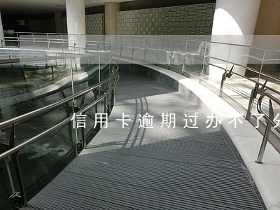 信用卡逾期过办不了分期吗 信用卡逾期过办不了分期吗
