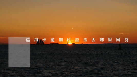 信用卡逾期过应该去哪里网贷 信用卡逾期过应该去哪里网贷