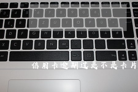 信用卡逾期过是不是卡片就废了 信用卡逾期过是不是卡片就废了