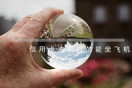信用卡逾期过的能坐飞机吗 信用卡逾期过的能坐飞机吗