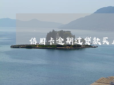 信用卡逾期过贷款买房 信用卡逾期过贷款买房