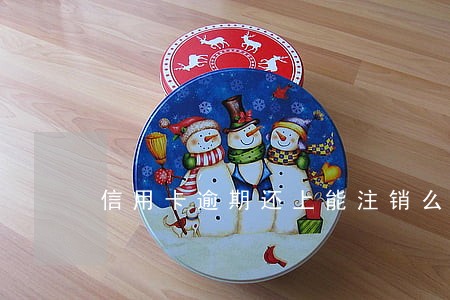 信用卡逾期还上能注销么 信用卡逾期还上能注销么