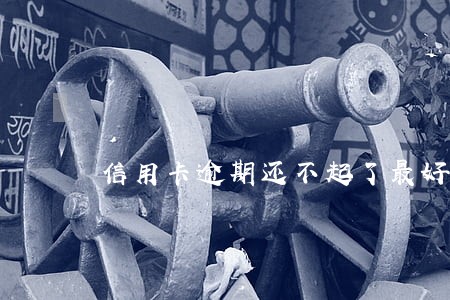 信用卡逾期还不起了最好的办法 信用卡逾期还不起了最好的办法