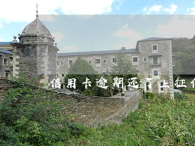 信用卡逾期还了上征信 信用卡逾期还了上征信