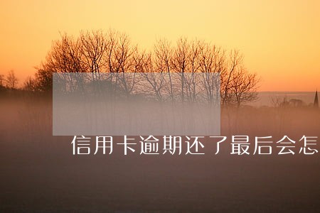 信用卡逾期还了最后会怎么样