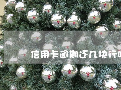 信用卡逾期还几块行吗 信用卡逾期还几块行吗