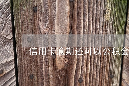 信用卡逾期还可以公积金贷款吗