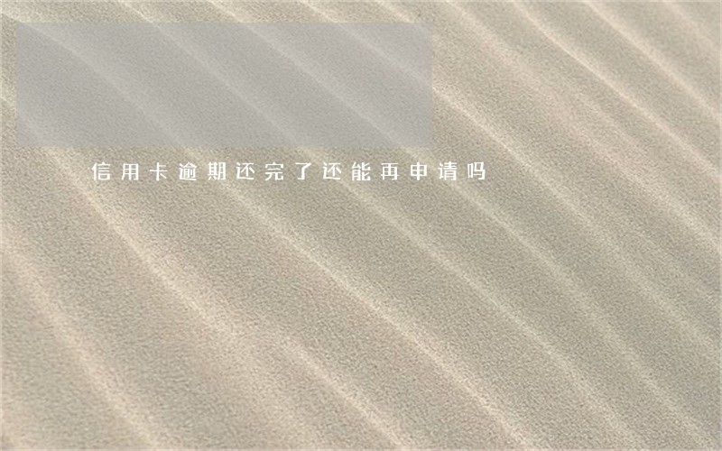 信用卡逾期还完了还能再申请吗