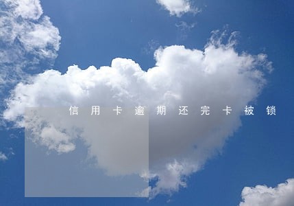 信用卡逾期还完卡被锁 信用卡逾期还完卡被锁