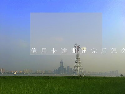 信用卡逾期还完后怎么解封 信用卡逾期还完后怎么解封