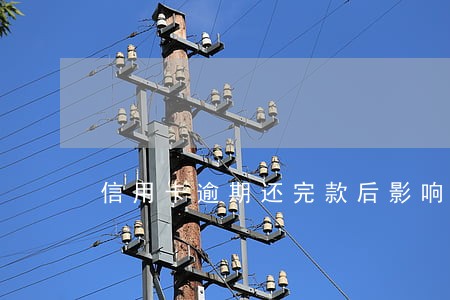 信用卡逾期还完款后影响买房吗 信用卡逾期还完款后影响买房吗