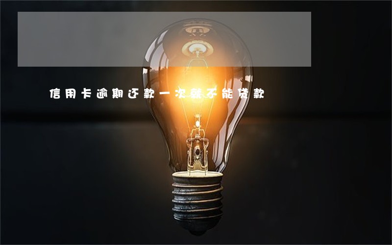 信用卡逾期还款一次就不能贷款