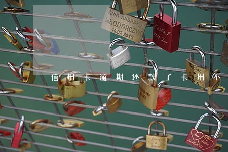 信用卡逾期还款了卡用不了 信用卡逾期还款了卡用不了