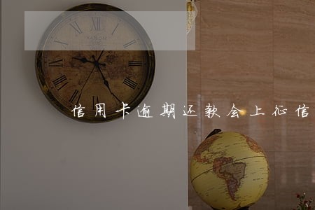 信用卡逾期还款会上征信吗 信用卡逾期还款会上征信吗