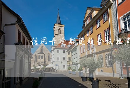 信用卡逾期还款会被拉黑吗
