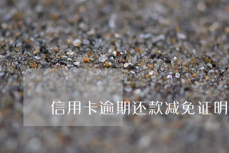 信用卡逾期还款减免证明 信用卡逾期还款减免证明