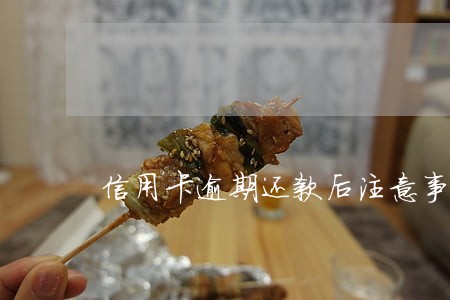 信用卡逾期还款后注意事项 信用卡逾期还款后注意事项