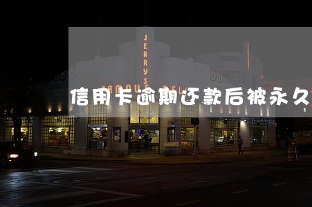信用卡逾期还款后被永久冻结 信用卡逾期还款后被永久冻结