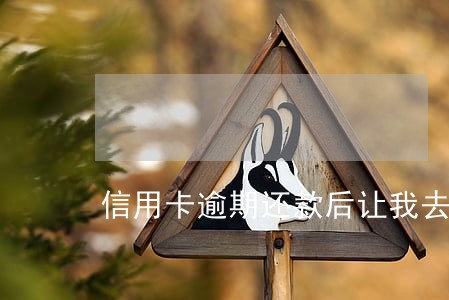 信用卡逾期还款后让我去销户 信用卡逾期还款后让我去销户