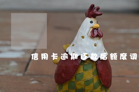 信用卡逾期还款后额度调变低 信用卡逾期还款后额度调变低