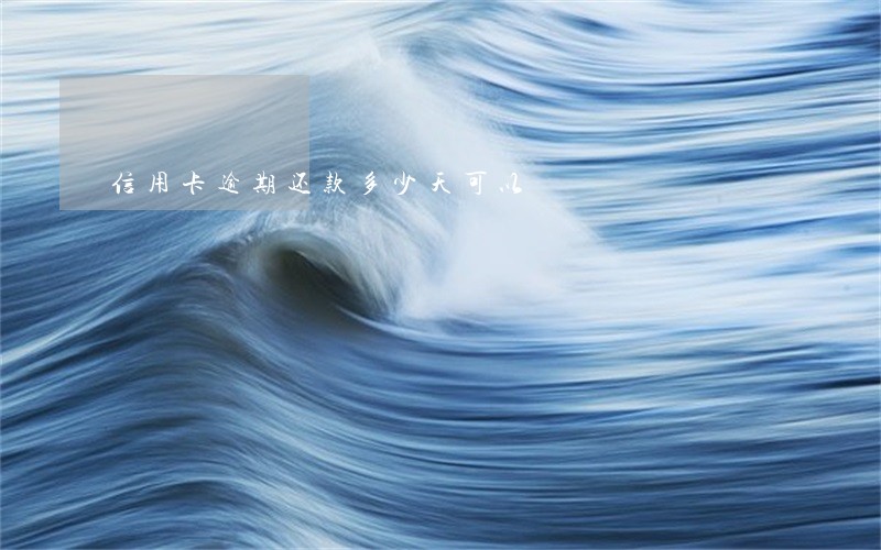 信用卡逾期还款多少天可以 信用卡逾期还款多少天可以