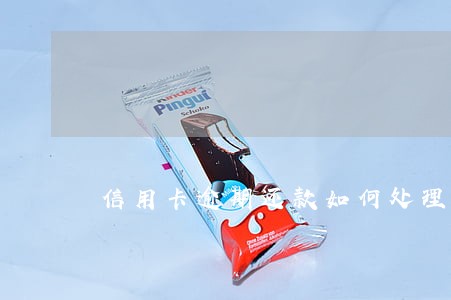 信用卡逾期还款如何处理征信 信用卡逾期还款如何处理征信