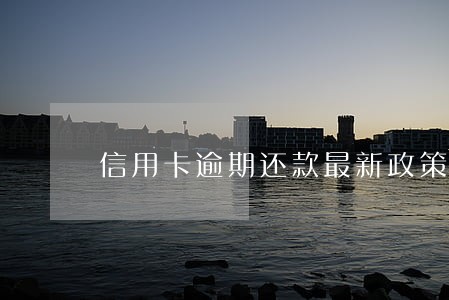 信用卡逾期还款最新政策银行
