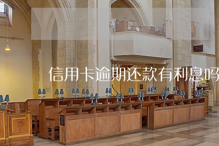 信用卡逾期还款有利息吗 信用卡逾期还款有利息吗