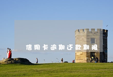 信用卡逾期还款期限 信用卡逾期还款期限