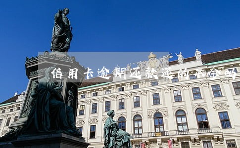 信用卡逾期还款还的本金吗 信用卡逾期还款还的本金吗