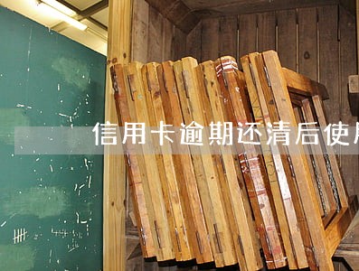 信用卡逾期还清后使用吗 信用卡逾期还清后使用吗