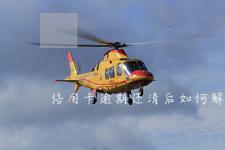 信用卡逾期还清后如何解冻