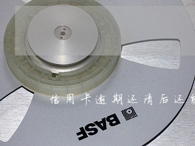 信用卡逾期还清后还能解冻吗