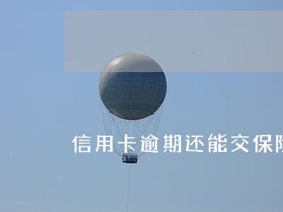 信用卡逾期还能交保险吗 信用卡逾期还能交保险吗