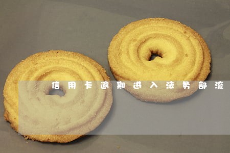 信用卡逾期进入法务部流程 信用卡逾期进入法务部流程