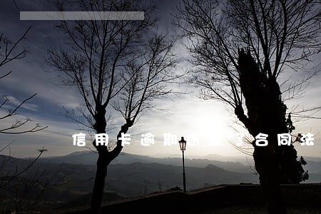 信用卡逾期违反了合同法 信用卡逾期违反了合同法