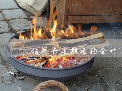信用卡逾期违约金计算 信用卡逾期违约金计算