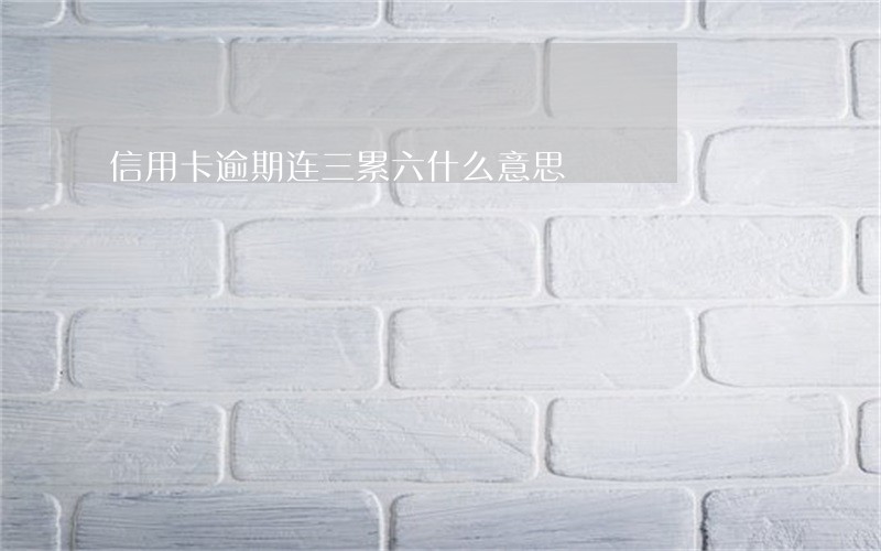 信用卡逾期连三累六什么意思