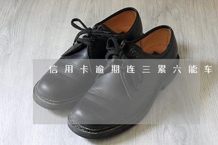信用卡逾期连三累六能车贷吗 信用卡逾期连三累六能车贷吗