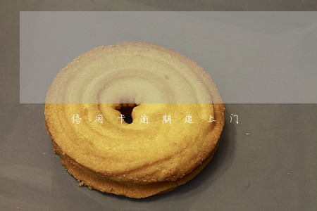 信用卡逾期追上门 信用卡逾期追上门