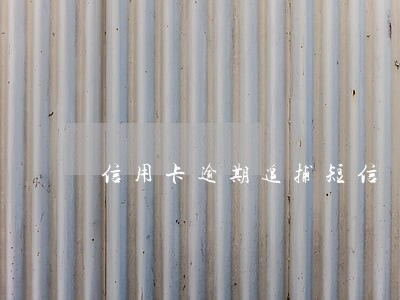 信用卡逾期追捕短信 信用卡逾期追捕短信