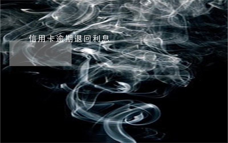 信用卡逾期退回利息 信用卡逾期退回利息