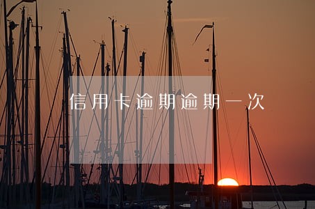 信用卡逾期逾期一次 信用卡逾期逾期一次