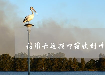 信用卡逾期邮箱收到诉讼 信用卡逾期邮箱收到诉讼